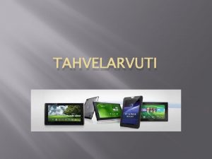 TAHVELARVUTI Sisukord 1 Tahvelarvuti tutvustus 2 Tahvelarvuti ajalugu