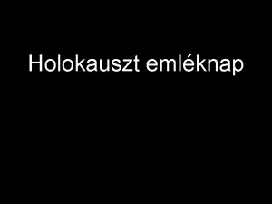 Holokauszt emlknap A Holokausztrl megemlkezve egy letnt jrszt