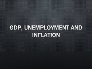 GDP UNEMPLOYMENT AND INFLATION GROSS DOMESTIC PRODUCT GDP