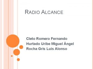 RADIO ALCANCE Cleto Romero Fernando Hurtado Uribe Miguel