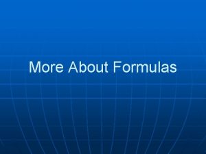 More About Formulas Formulas n n Tell the