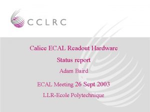 Calice ECAL Readout Hardware Status report Adam Baird