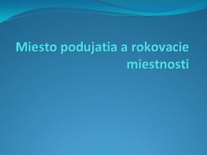 Miesto podujatia a rokovacie miestnosti Miesto podujatia a