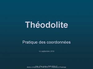 Thodolite Pratique des coordonnes 14 septembre 2016 Cral