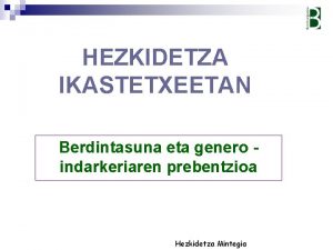 HEZKIDETZA IKASTETXEETAN Berdintasuna eta genero indarkeriaren prebentzioa Hezkidetza