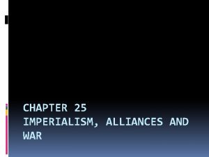 CHAPTER 25 IMPERIALISM ALLIANCES AND WAR Introduction The