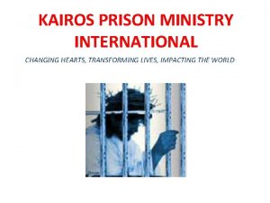 KAIROS PRISON MINISTRY INTERNATIONAL CHANGING HEARTS TRANSFORMING LIVES