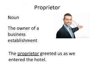 Proprietor Noun The owner of a business establishment