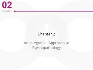 Chapter 2 An Integrative Approach to Psychopathology Outline