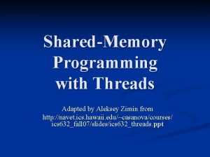 SharedMemory Programming with Threads Adapted by Aleksey Zimin
