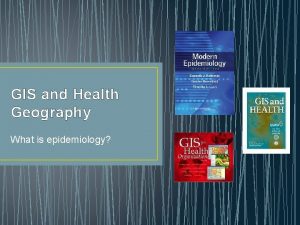 GIS and Health Geography What is epidemiology TOC