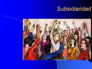 Subsidiaridad Entre los elementos esenciales del principio de