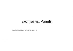Exomes vs Panels Leonor Palmeira Pierre Lecocq Overview