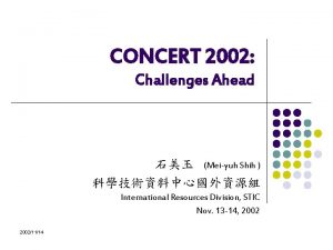 CONCERT 2002 Challenges Ahead Meiyuh Shih International Resources