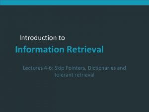 Introduction to Information Retrieval Lectures 4 6 Skip