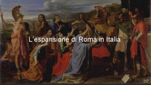 Lespansione di Roma in Italia LESPANSIONE DI ROMA