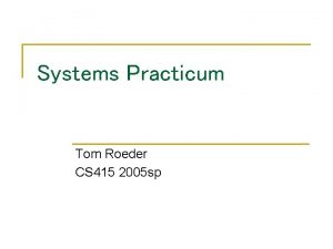 Systems Practicum Tom Roeder CS 415 2005 sp