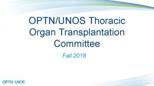 OPTNUNOS Thoracic Organ Transplantation Committee Fall 2018 1