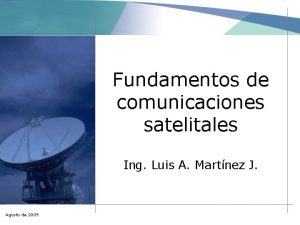 Fundamentos de comunicaciones satelitales Ing Luis A Martnez