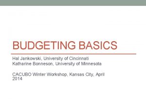 BUDGETING BASICS Hal Jankowski University of Cincinnati Katharine