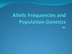 Allelic Frequencies and Population Genetics 8 5 Starter