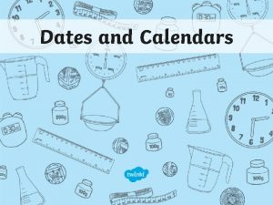Dates and Calendars Aim I can read dates