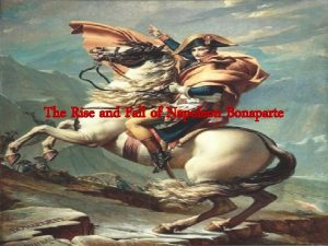 The Rise and Fall of Napoleon Bonaparte The