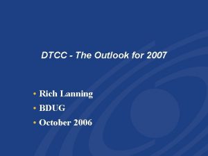 DTCC The Outlook for 2007 Rich Lanning BDUG