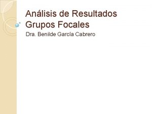 Anlisis de Resultados Grupos Focales Dra Benilde Garca