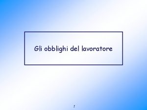 Gli obblighi del lavoratore 1 IL CODICE CIVILE