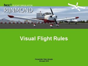 Visual Flight Rules Presentatie Thijs Libregts 30 maart