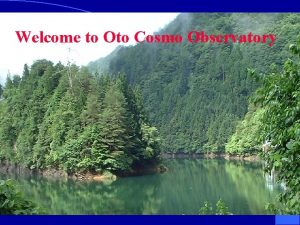 Welcome to Oto Cosmo Observatory Welcome Chief of