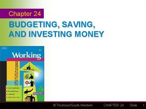 Chapter 24 BUDGETING SAVING AND INVESTING MONEY ThomsonSouthWestern