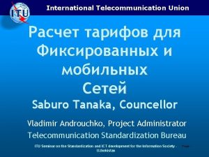 International Telecommunication Union Saburo Tanaka Councellor Vladimir Androuchko