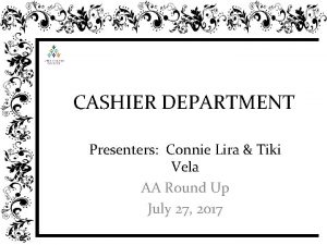 CASHIER DEPARTMENT Presenters Connie Lira Tiki Vela AA