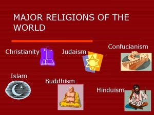 MAJOR RELIGIONS OF THE WORLD Christianity Islam Judaism