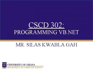 CSCD 302 PROGRAMMING VB NET MR SILAS KWABLA