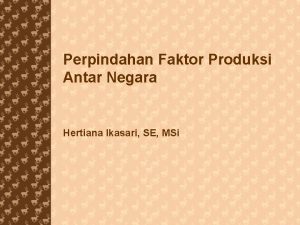 Perpindahan Faktor Produksi Antar Negara Hertiana Ikasari SE