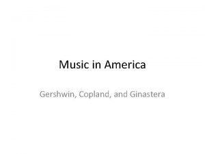 Music in America Gershwin Copland and Ginastera George