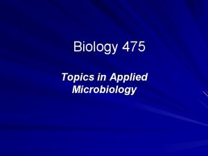 Biology 475 Topics in Applied Microbiology Biology 475