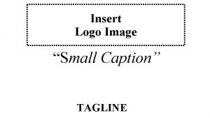 Insert Logo Image Small Caption TAGLINE Insert Logo