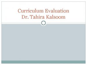 Curriculum Evaluation Dr Tahira Kalsoom The Five Ps