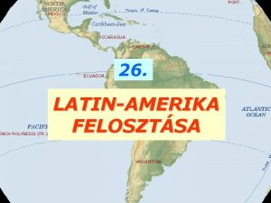 26 LATINAMERIKA FELOSZTSA LATINAMERIKA KZP S DLAMERIKA 20