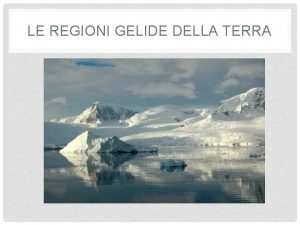 LE REGIONI GELIDE DELLA TERRA AI POLI DELLA