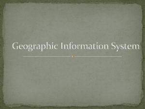 Geographic Information System Contents Definition of GIS Key