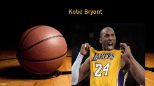 Kobe Bryant Who is Kobe Bryant Kobe Bryant