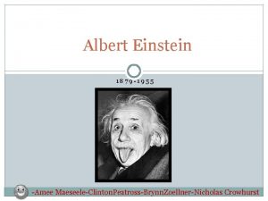 Albert Einstein 1879 1955 Amee MaeseeleClinton PeatrossBrynn ZoellnerNicholas