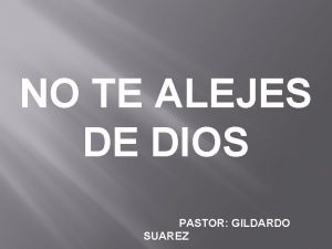 NO TE ALEJES DE DIOS PASTOR GILDARDO SUAREZ