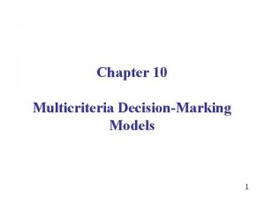 Chapter 10 Multicriteria DecisionMarking Models 1 Application Context