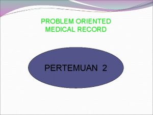 PROBLEM ORIENTED MEDICAL RECORD PERTEMUAN 2 Jenis Sistem